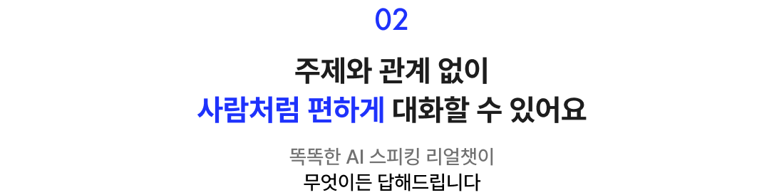 주제와 관계 없이 사람처럼 편하게 대화할 수 있어요