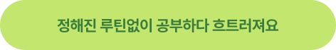 정해진 루틴없이 공부하다 흐트러져요