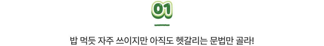 밥 먹듯 자주 쓰이지만 아직도 헷갈리는 문법만 골라!
