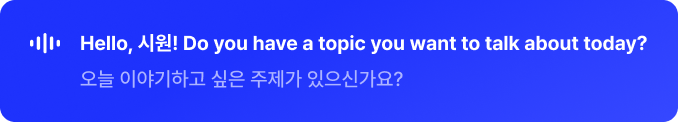 Hello, 시원! Do you have a topic you want to talk about today? 오늘 이야기하고 싶은 주제가 있으신가요?