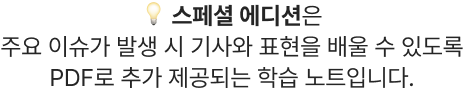 💡 스페셜 에디션은 주요 이슈가 발생 시 기사와 표현을 배울 수 있도록 PDF로 추가 제공되는 학습 노트입니다.