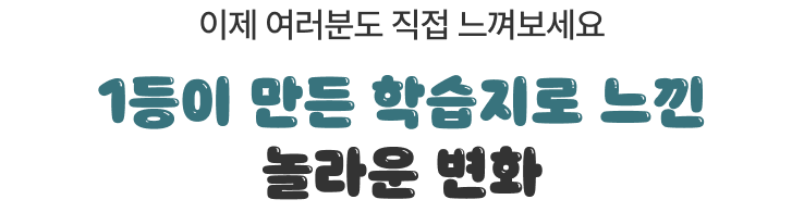 이제 여러분도 직접 느껴보세요 1등이 만든 학습지로 느낀 놀라운 변화