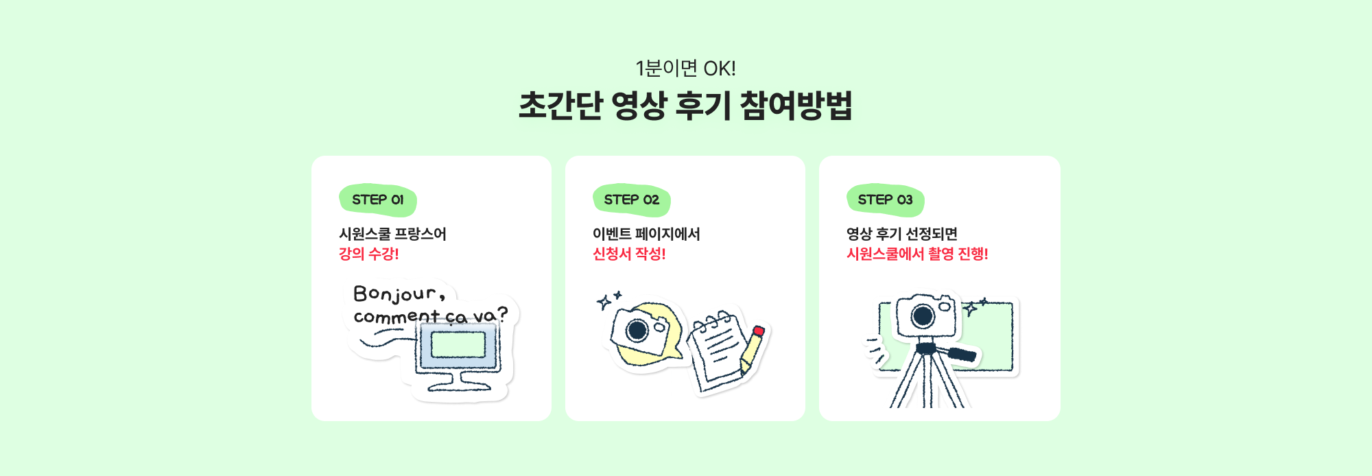 STEP 01 시원스쿨 스페인어 강의 수강! 
STEP 02 이벤트 페이지에서 신청서 작성!
STEP 03 영상 후기 선정되면 시원스쿨에서 촬영 진행! 후기 영상 촬영 시
상품권 10만원 증정!