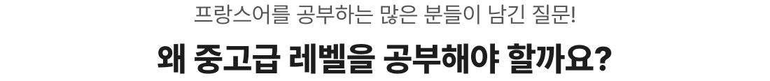 프랑스어를 공부하는 많은 분들이 남긴 질문! 왜 중고급 레벨을 공부해야 할까요?