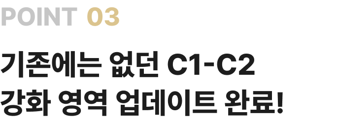 POINT 03 기존에는 없던 C1-C2 강화 영역 업데이트 완료!