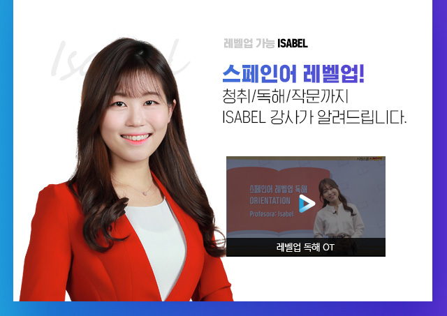 레벨업! 가능 ISABEL. 스페인어 한 단계 레벨 업! 청취/독해/작문까지 ISABEL 강사가 알려드립니다.