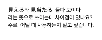 見える와 見当たる 둘다 보이다 라는 뜻으로 쓰이는데 차이점이 있나요? 주로 어떨 때 사용하는지 알고 싶습니다.