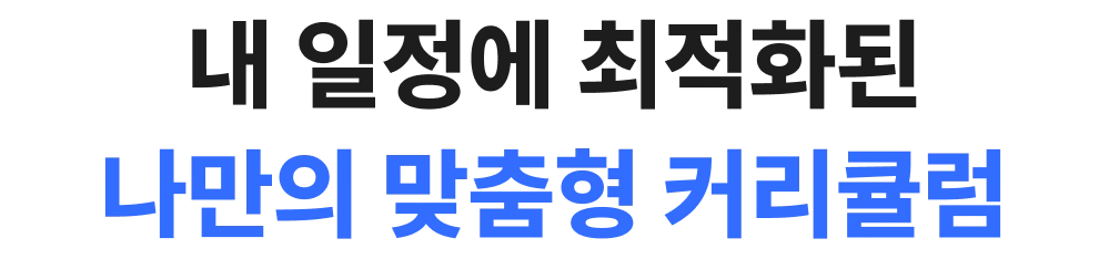 내 일정에 최적화된 나만의 맞춤형 커리큘럼