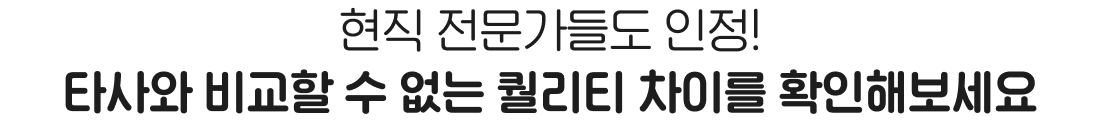 현직 전문가들도 인정! 타사와 비교할 수 없는 퀄리티 차이를 확인해보세요