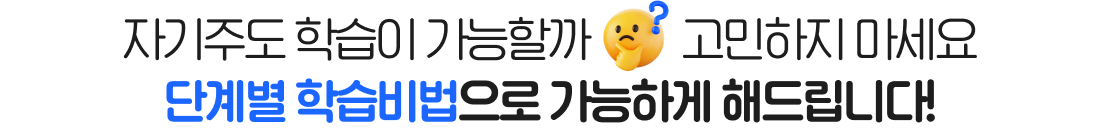 자기주도 학습이 가능할까 고민하지 마세요 단계별 학습비법으로 가능하게 해드립니다!