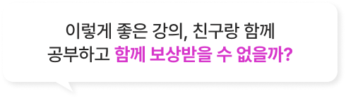 이렇게 좋은 강의, 친구랑 함께 공부하고 함께 보상받을 수 없을까?