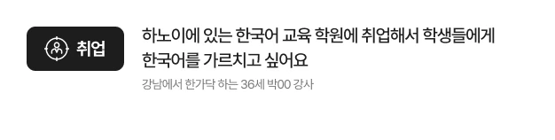 하노이에 있는 한국어 교육 학원에 취업해서 학생들에게 한국어를 가르치고 싶어요