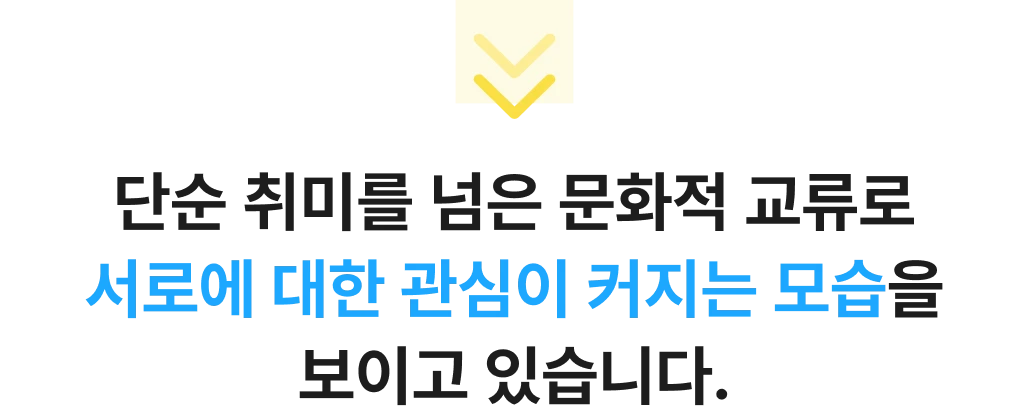 단순 취미를 넘은 문화적 교류로 서로에 대한 관심이 커지는 모습을 보이고 있습니다.