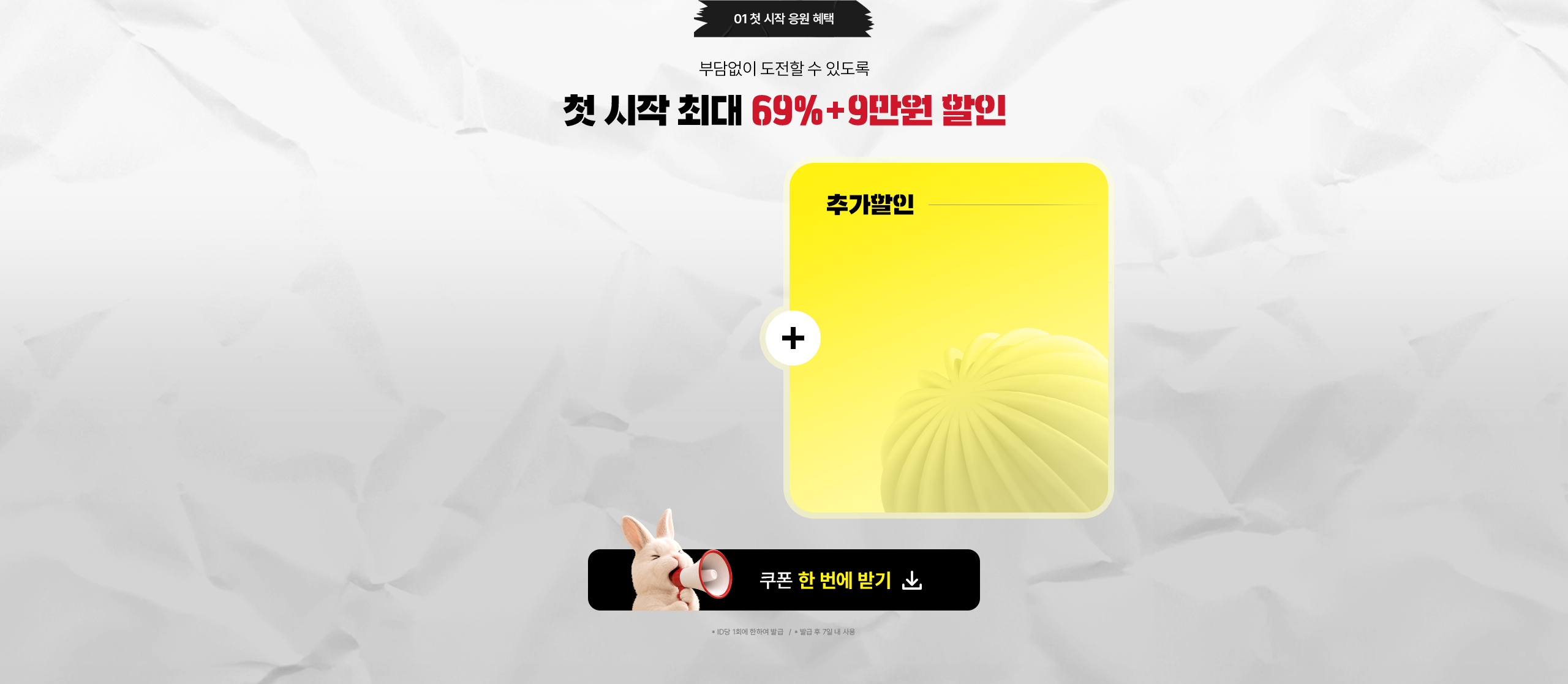 01. 첫 시작 응원 혜택 부담없이 도전할 수 있도록 첫 시작 최대 69% + 9만원 할인