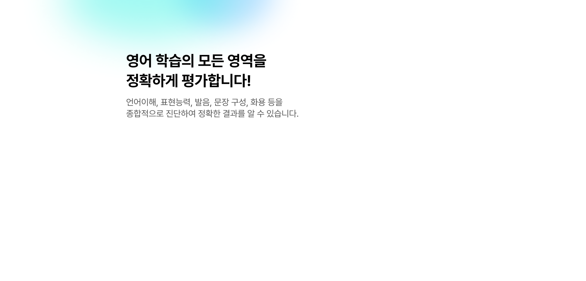 영어 학습의 모든 영역을 정확하게 평갛바니다. 말하기 중심 3대 영역을 8가지 지표로 평가하여 정확한 경과를 알 수 있습니다.