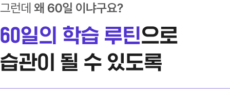그런데 왜 60일 이냐구요? 60일의 학습 루틴으로 습관이 될 수 있도록