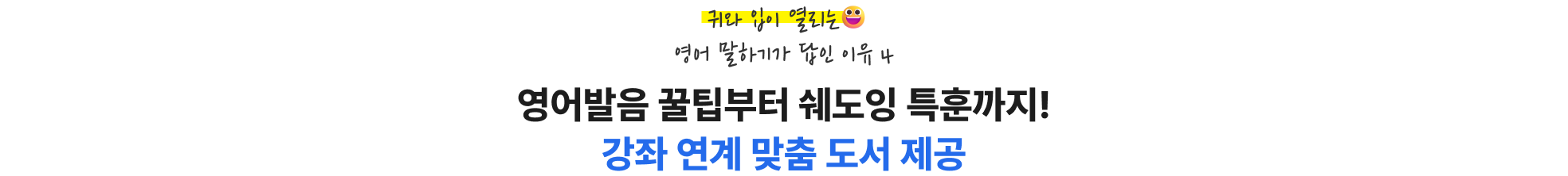 입이 트이는 GO! 독학 기초영어 말하기가 답인 이유 4. 영어발음 꿀팁부터 쉐도잉 특훈까지! 강좌 연계 맞춤 도서 제공