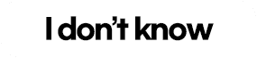 I don't know