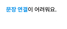 문장 연결이 어려워요.