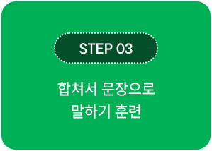 STEP 03. 합쳐서 문장으로 말하기 훈련